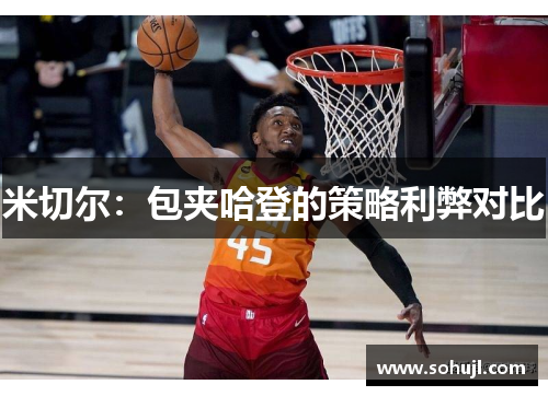 米切尔：包夹哈登的策略利弊对比